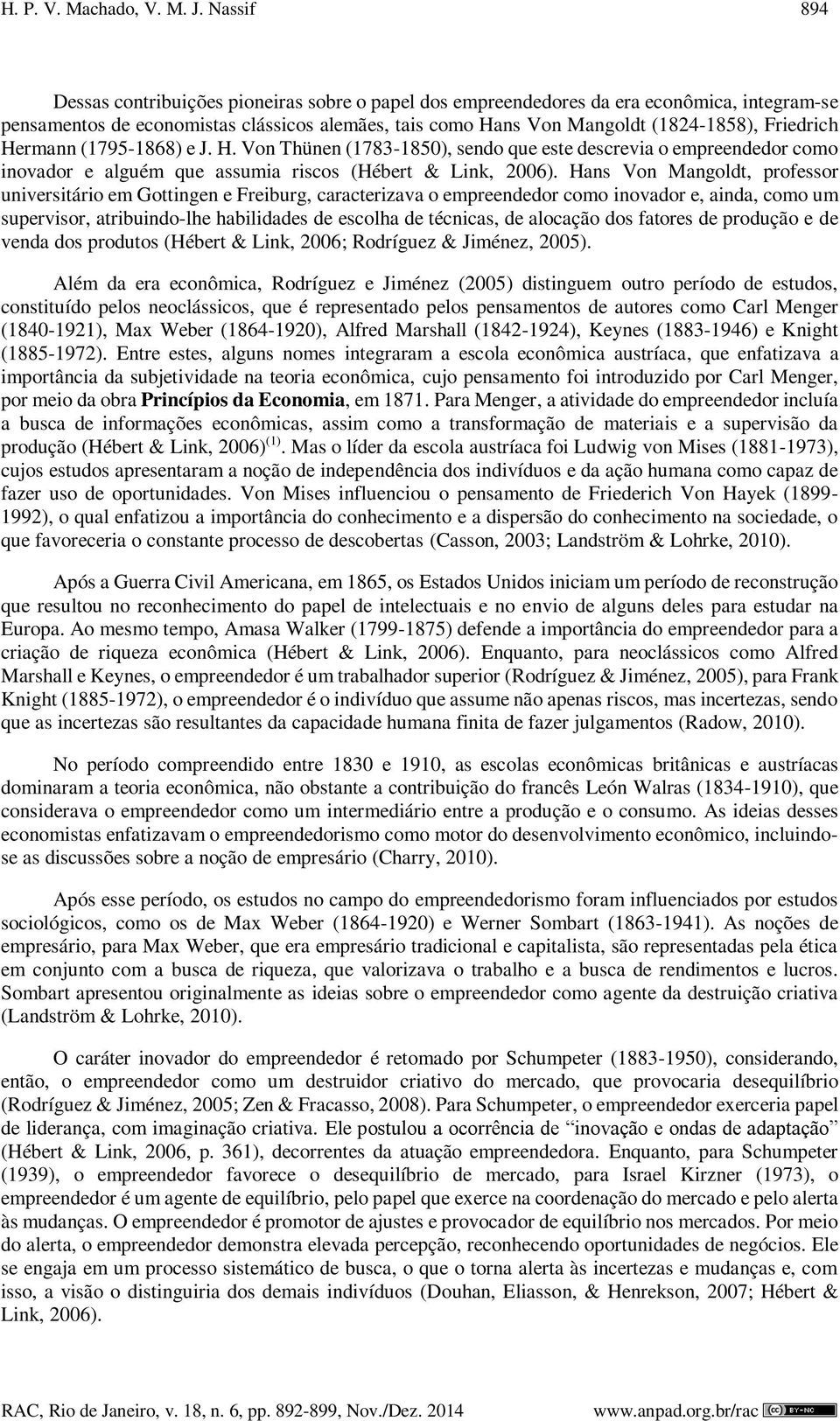 Friedrich Hermann (1795-1868) e J. H. Von Thünen (1783-1850), sendo que este descrevia o empreendedor como inovador e alguém que assumia riscos (Hébert & Link, 2006).