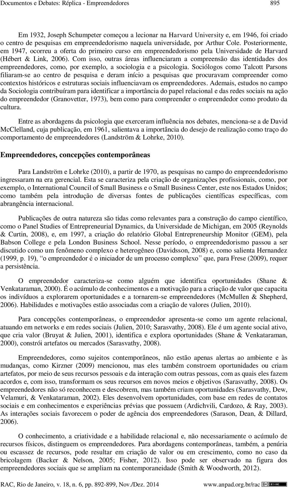 Com isso, outras áreas influenciaram a compreensão das identidades dos empreendedores, como, por exemplo, a sociologia e a psicologia.