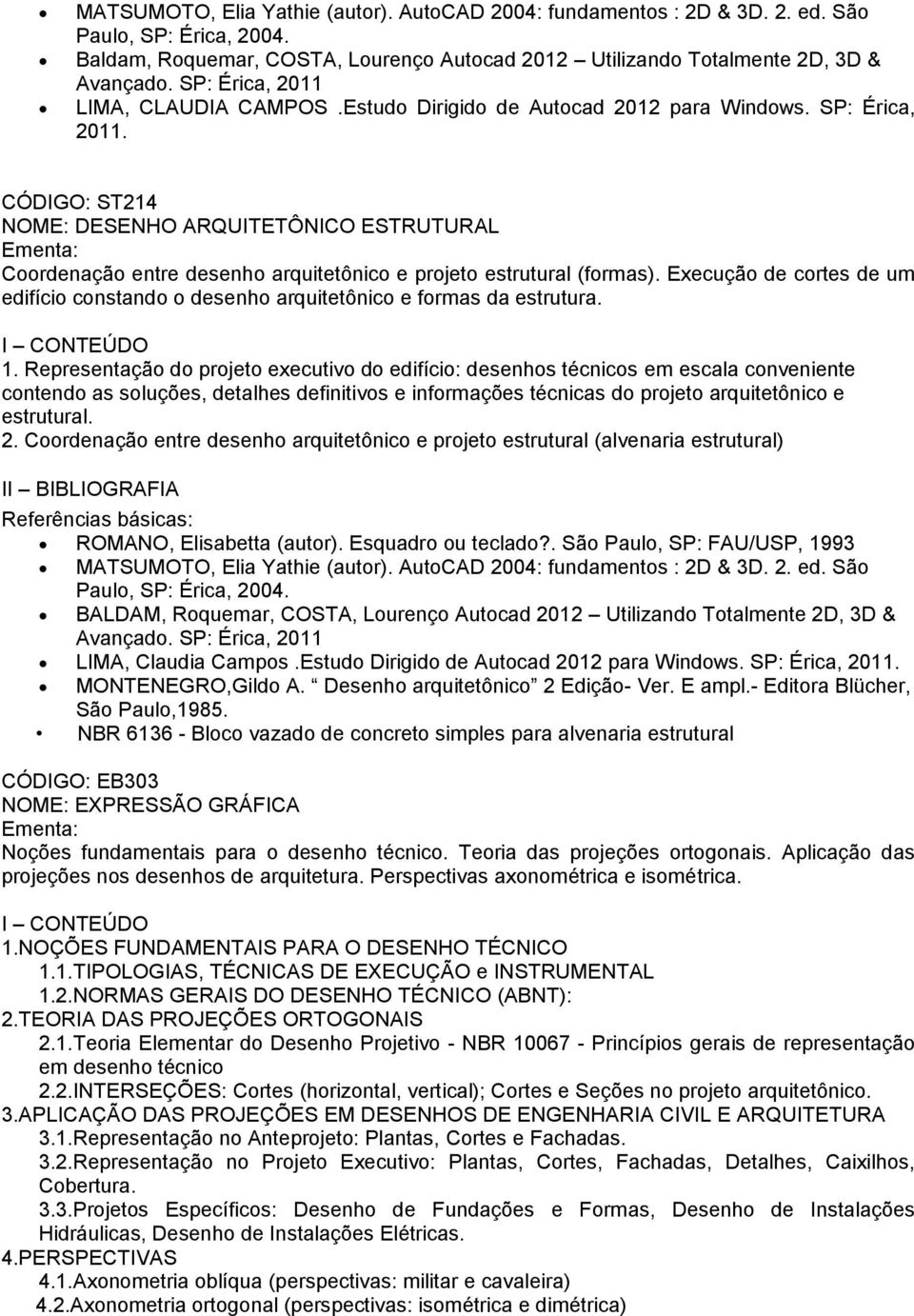 CÓDIGO: ST214 NOME: DESENHO ARQUITETÔNICO ESTRUTURAL Coordenação entre desenho arquitetônico e projeto estrutural (formas).