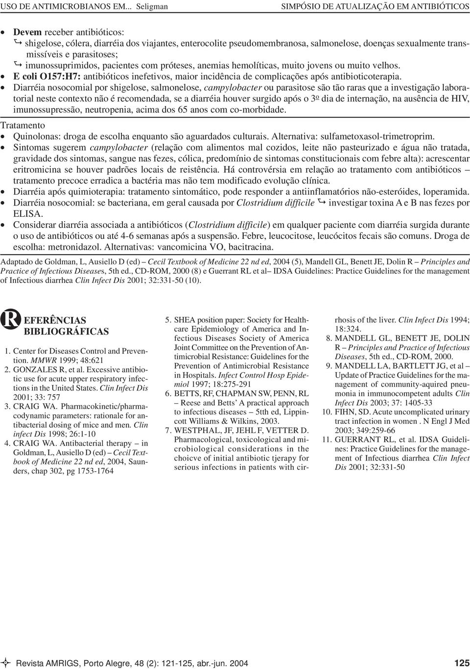 Diarréia nosocomial por shigelose, salmonelose, campylobacter ou parasitose são tão raras que a investigação laboratorial neste contexto não é recomendada, se a diarréia houver surgido após o 3 o dia