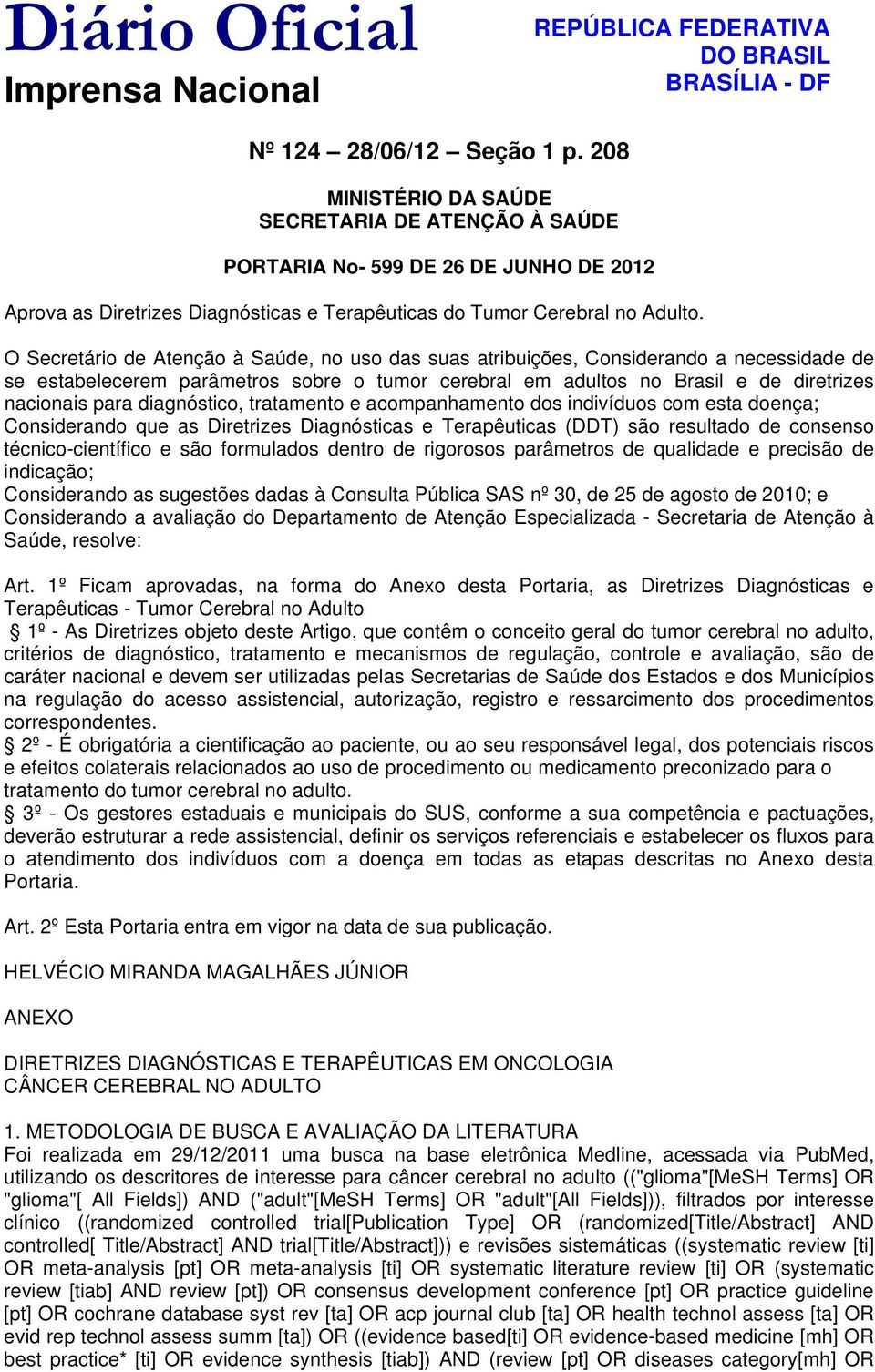 O Secretário de Atenção à Saúde, no uso das suas atribuições, Considerando a necessidade de se estabelecerem parâmetros sobre o tumor cerebral em adultos no Brasil e de diretrizes nacionais para