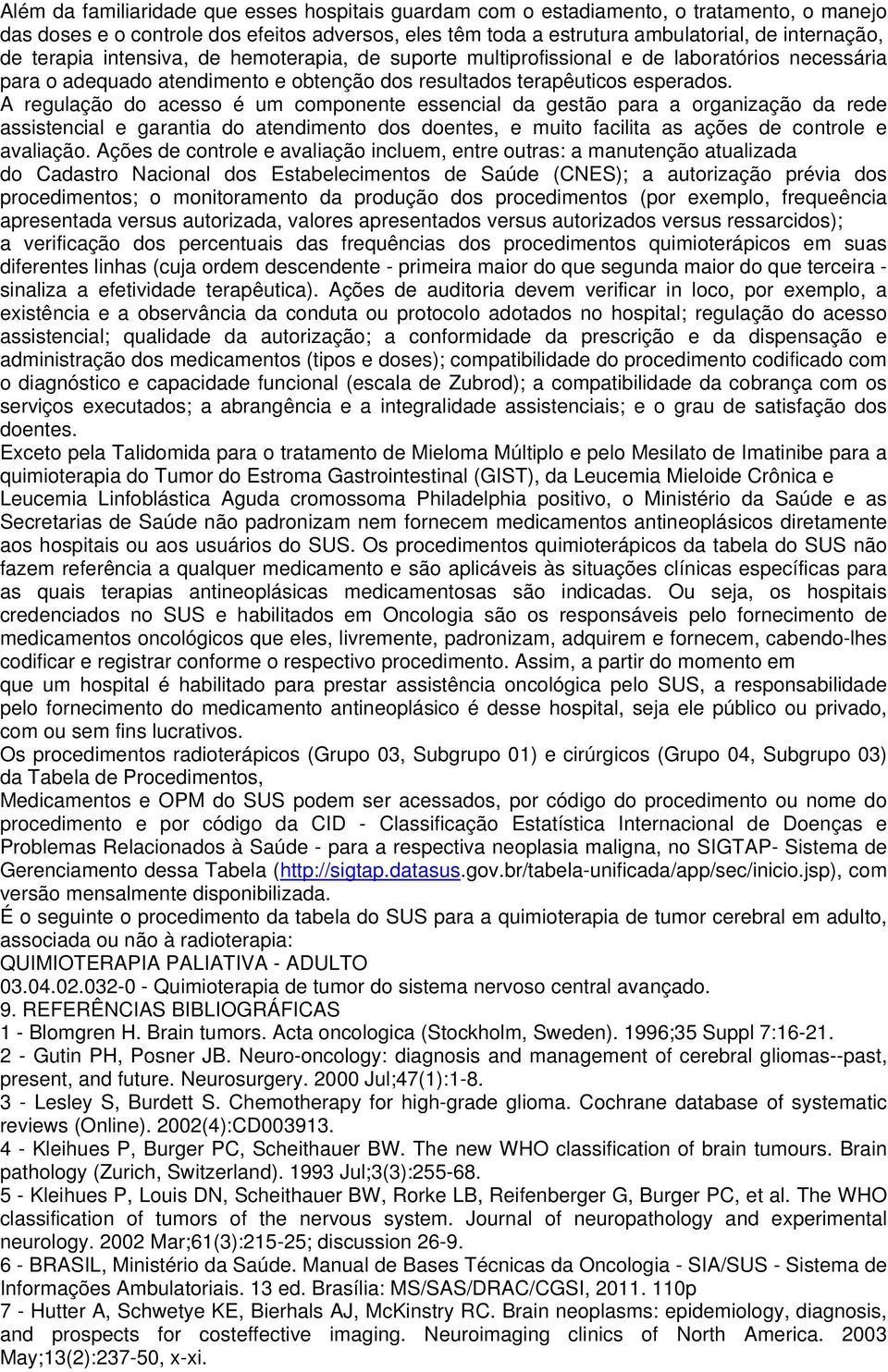 A regulação do acesso é um componente essencial da gestão para a organização da rede assistencial e garantia do atendimento dos doentes, e muito facilita as ações de controle e avaliação.