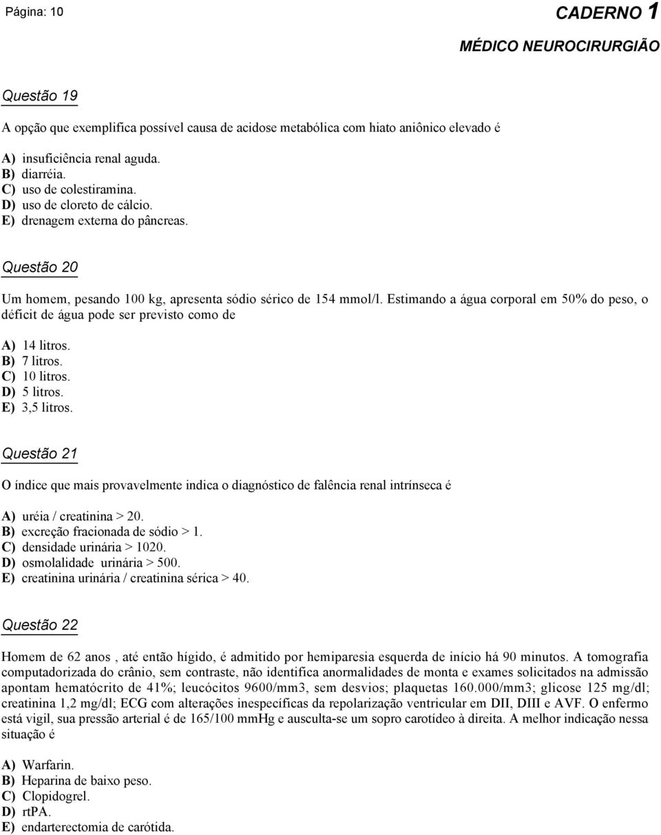 Estimando a água corporal em 50% do peso, o déficit de água pode ser previsto como de A) 14 litros. B) 7 litros. C) 10 litros. D) 5 litros. E) 3,5 litros.