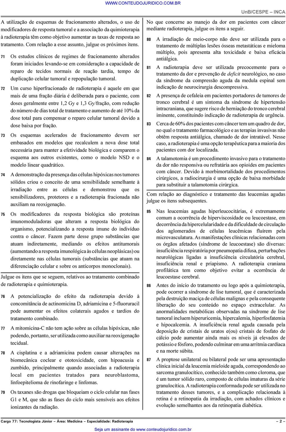 71 Os estudos clínicos de regimes de fracionamento alterados foram iniciados levando-se em consideração a capacidade de reparo de tecidos normais de reação tardia, tempo de duplicação celular tumoral