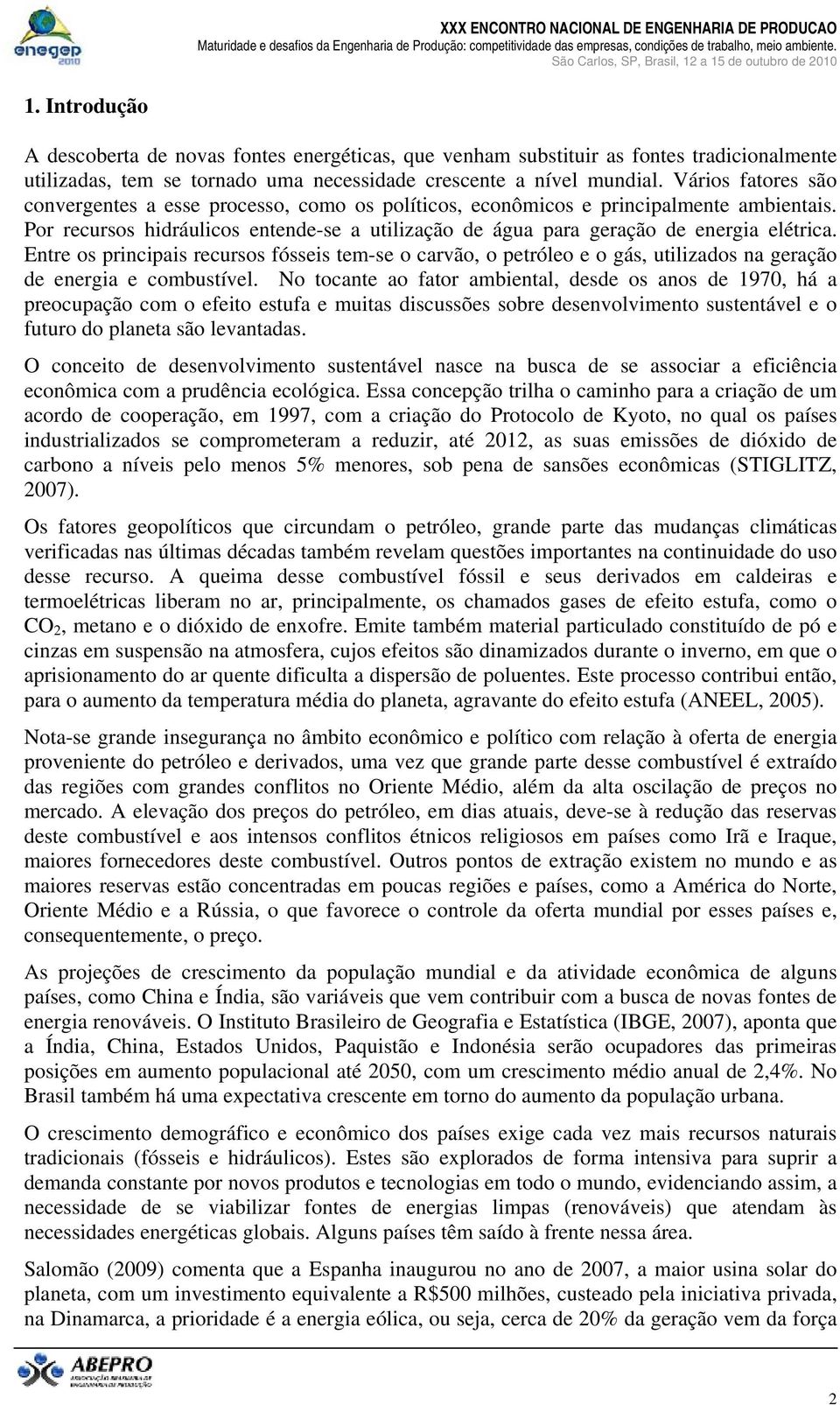 Entre os principais recursos fósseis tem-se o carvão, o petróleo e o gás, utilizados na geração de energia e combustível.