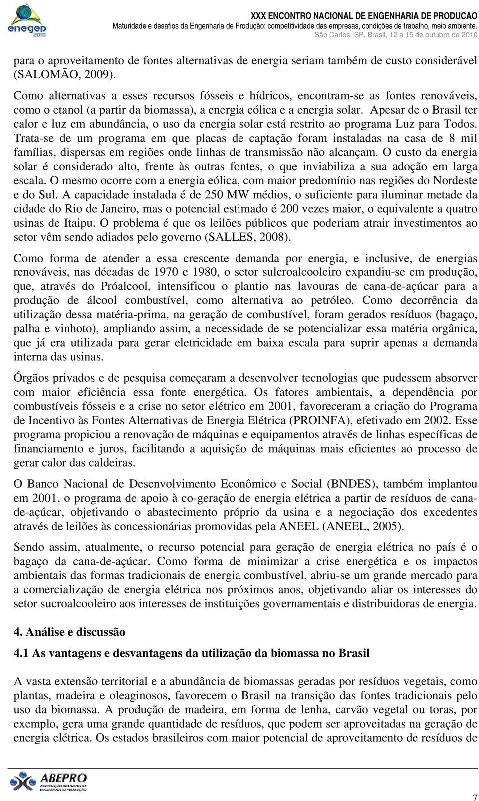 Apesar de o Brasil ter calor e luz em abundância, o uso da energia solar está restrito ao programa Luz para Todos.