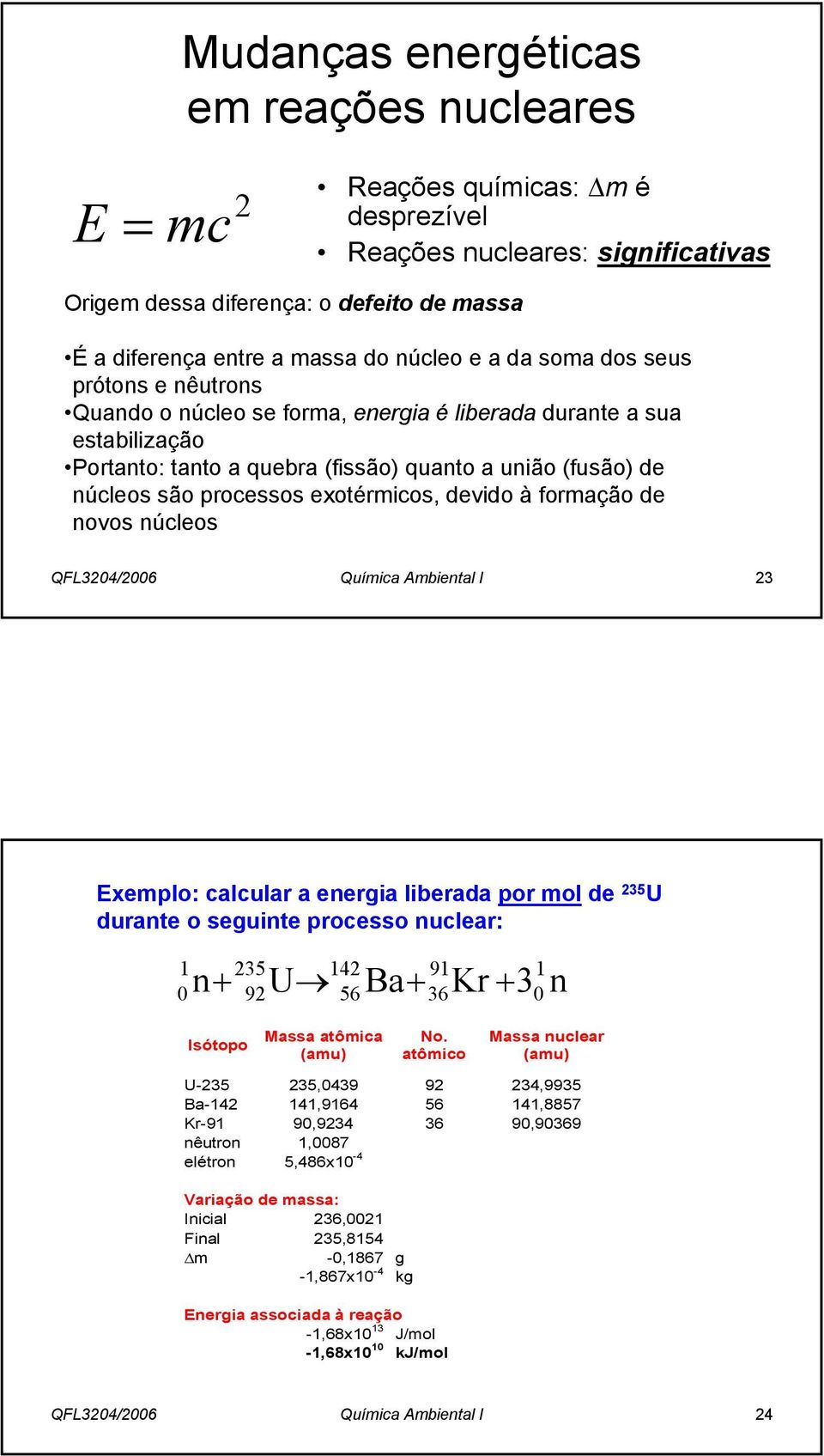 exotérmicos, devido à formação de novos núcleos QFL3204/2006 Química Ambiental I 23 Exemplo: calcular a energia liberada por mol de 235 U durante o seguinte processo nuclear: 1 235 142 91 0 n+ 92U