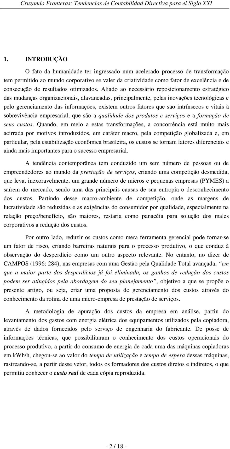 Aliado ao necessário reposicionamento estratégico das mudanças organizacionais, alavancadas, principalmente, pelas inovações tecnológicas e pelo gerenciamento das informações, existem outros fatores