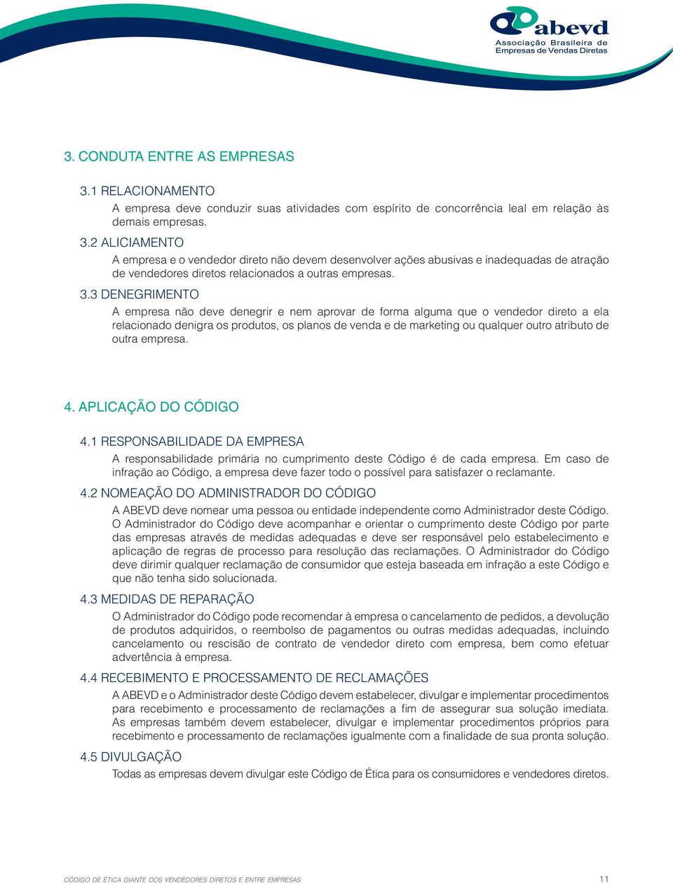 outra empresa. 4. APLICAÇÃO DO CÓDIGO 4.1 RESPONSABILIDADE DA EMPRESA A responsabilidade primária no cumprimento deste Código é de cada empresa.