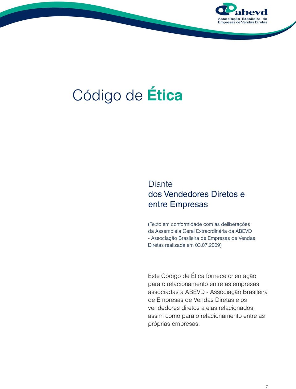 2009) Este Código de Ética fornece orientação para o relacionamento entre as empresas associadas à ABEVD - Associação Brasileira de