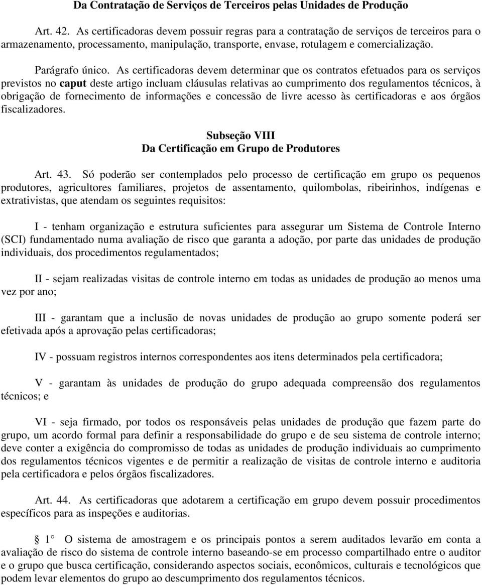 As certificadoras devem determinar que os contratos efetuados para os serviços previstos no caput deste artigo incluam cláusulas relativas ao cumprimento dos regulamentos técnicos, à obrigação de