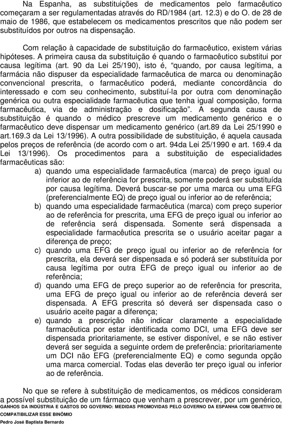 Com relação à capacidade de substituição do farmacêutico, existem várias hipóteses. A primeira causa da substituição é quando o farmacêutico substitui por causa legítima (art.