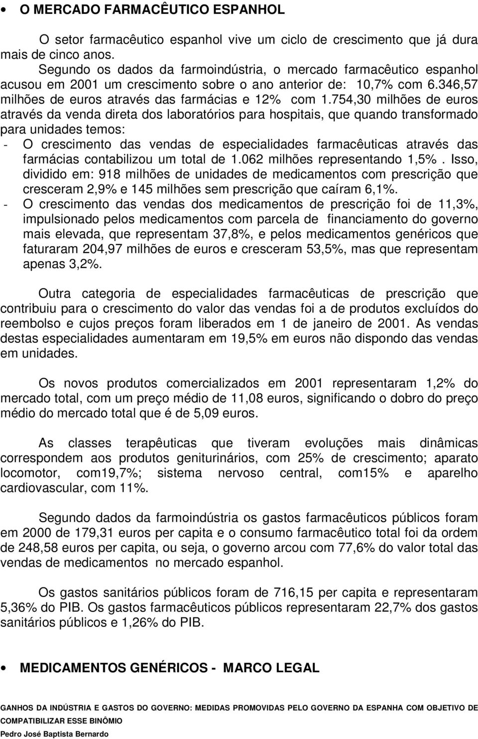 754,30 milhões de euros através da venda direta dos laboratórios para hospitais, que quando transformado para unidades temos: - O crescimento das vendas de especialidades farmacêuticas através das