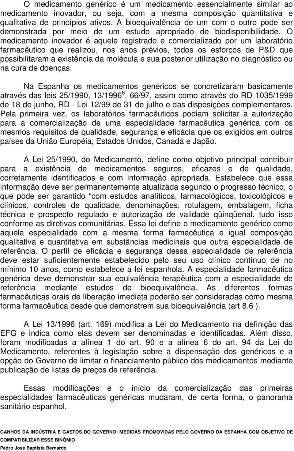 O medicamento inovador é aquele registrado e comercializado por um laboratório farmacêutico que realizou, nos anos prévios, todos os esforços de P&D que possibilitaram a existência da molécula e sua