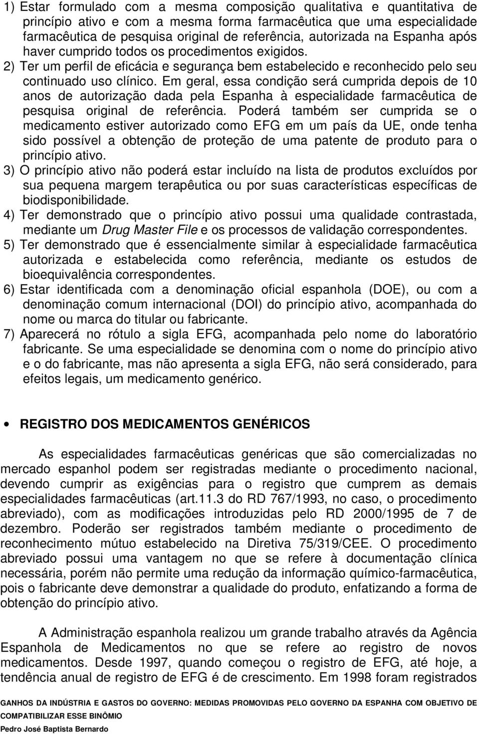 Em geral, essa condição será cumprida depois de 10 anos de autorização dada pela Espanha à especialidade farmacêutica de pesquisa original de referência.