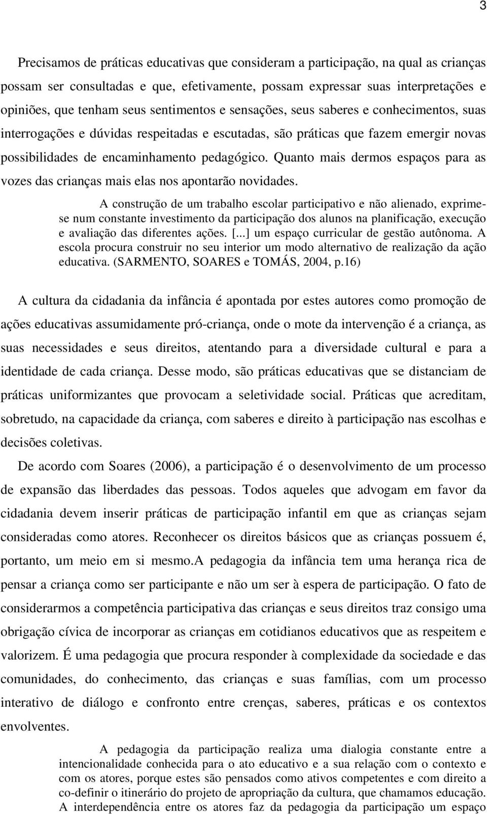 Quanto mais dermos espaços para as vozes das crianças mais elas nos apontarão novidades.