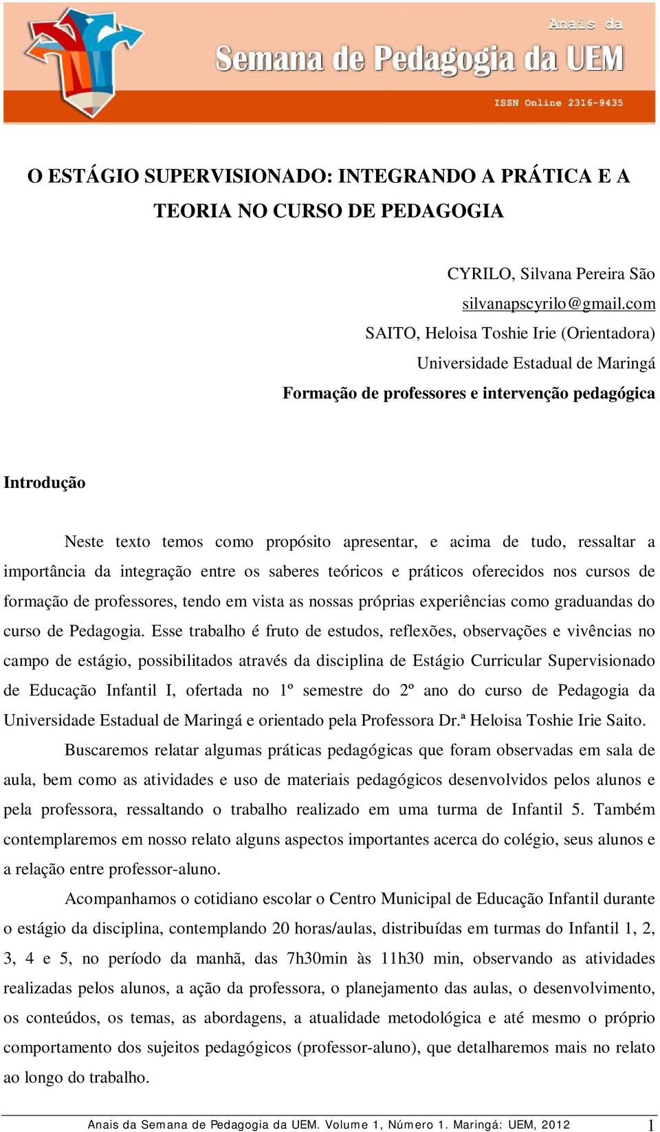 ressaltar a importância da integração entre os saberes teóricos e práticos oferecidos nos cursos de formação de professores, tendo em vista as nossas próprias experiências como graduandas do curso de