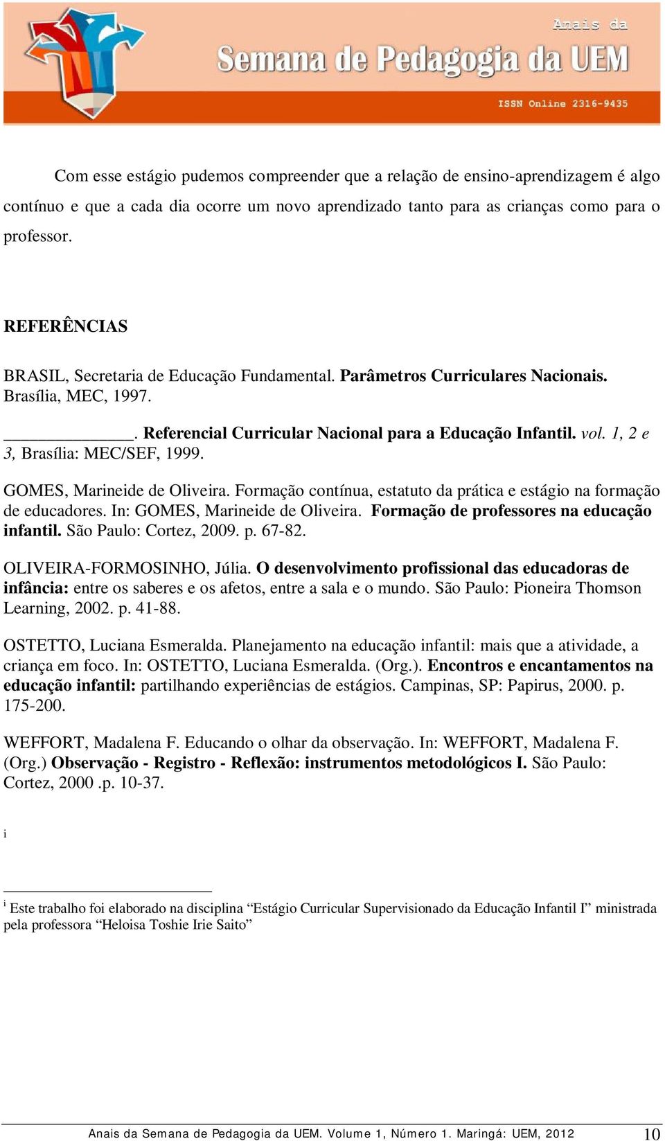 1, 2 e 3, Brasília: MEC/SEF, 1999. GOMES, Marineide de Oliveira. Formação contínua, estatuto da prática e estágio na formação de educadores. In: GOMES, Marineide de Oliveira.
