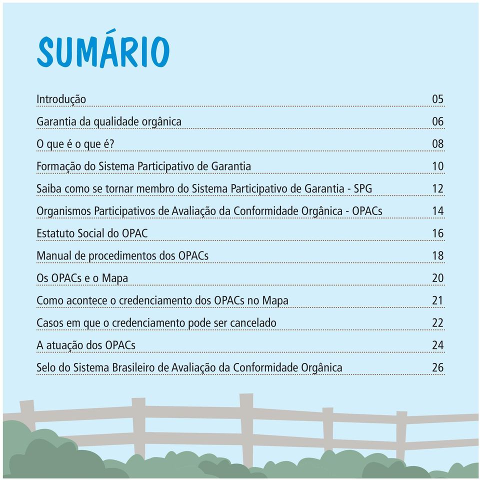 Participativos de Avaliação da Conformidade Orgânica - OPACs 14 Estatuto Social do OPAC 16 Manual de procedimentos dos OPACs 18 Os OPACs e