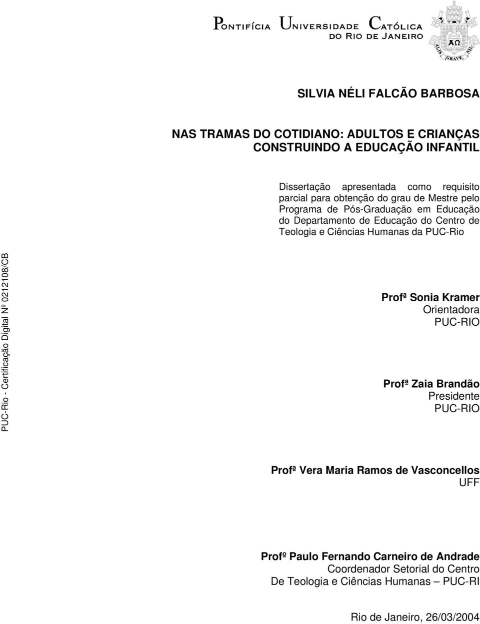 Teologia e Ciências Humanas da PUC-Rio Profª Sonia Kramer Orientadora PUC-RIO Profª Zaia Brandão Presidente PUC-RIO Profª Vera Maria Ramos