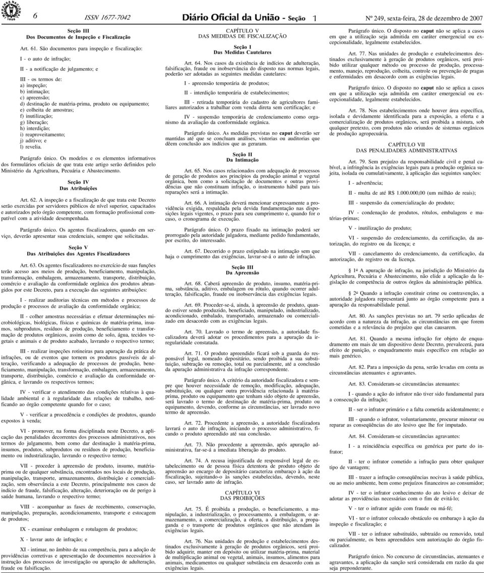 São documentos para inspeção e fiscalização: I - o auto de infração; II - a notificação de julgamento; e III - os termos de: a) inspeção; b) intimação; c) apreensão; d) destinação de matéria-prima,