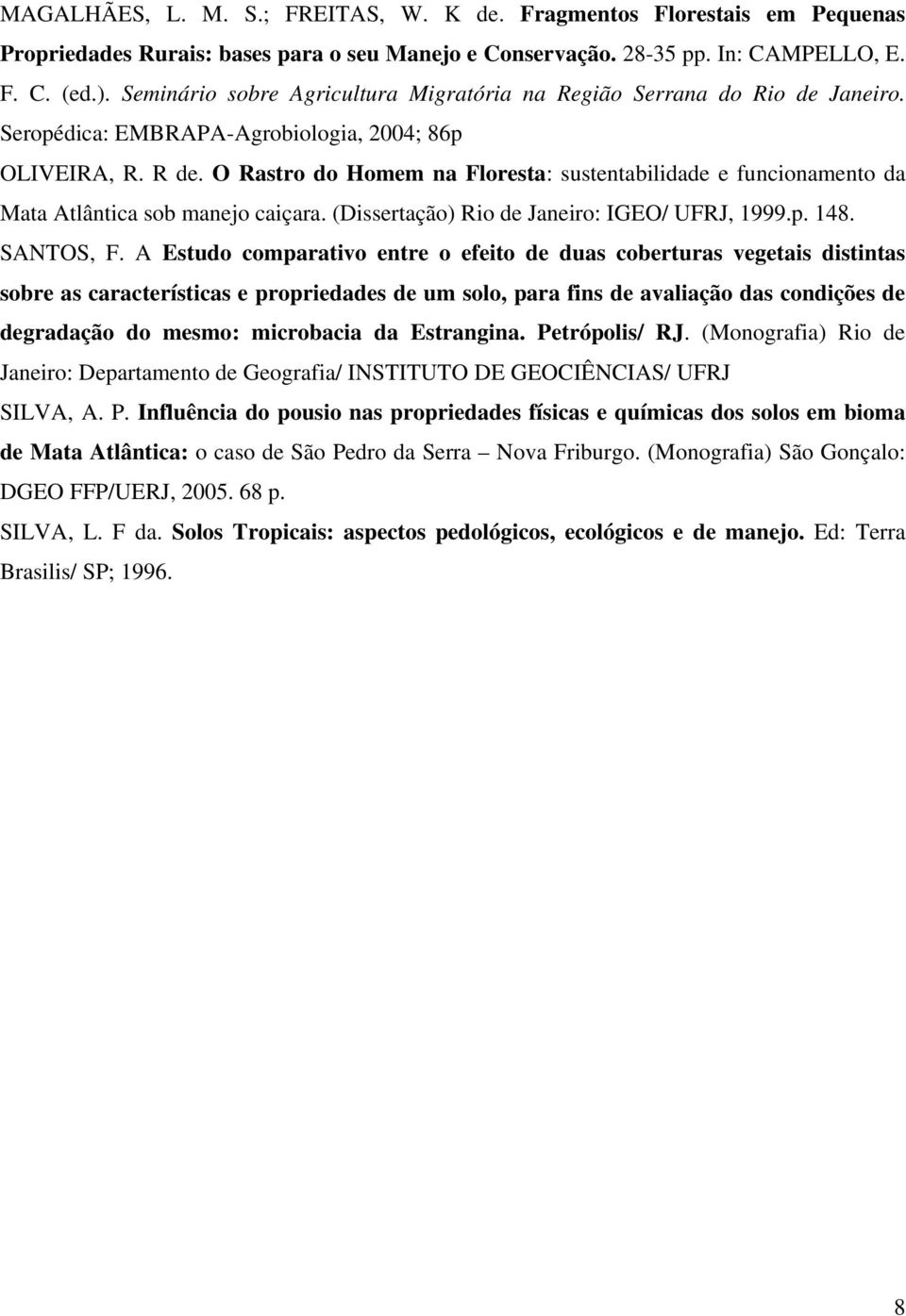 O Rastro do Homem na Floresta: sustentabilidade e funcionamento da Mata Atlântica sob manejo caiçara. (Dissertação) Rio de Janeiro: IGEO/ UFRJ, 1999.p. 148. SANTOS, F.