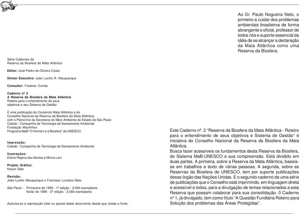 Atlântica como uma Reserva da Biosfera. Série Cadernos da Reserva da Biosfera da Mata Atlântica Editor: José Pedro de Oliveira Costa Diretor Executivo: João Lucílio R.