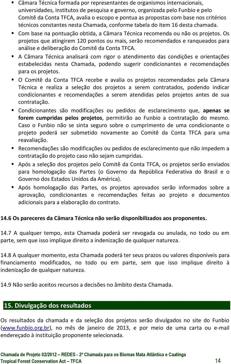 Os projetos que atingirem 120 pontos ou mais, serão recomendados e ranqueados para análise e deliberação do Comitê da Conta TFCA.