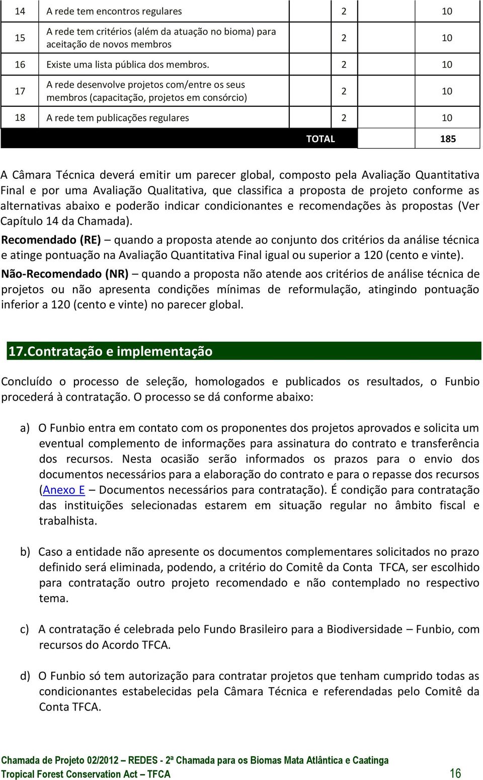 global, composto pela Avaliação Quantitativa Final e por uma Avaliação Qualitativa, que classifica a proposta de projeto conforme as alternativas abaixo e poderão indicar condicionantes e