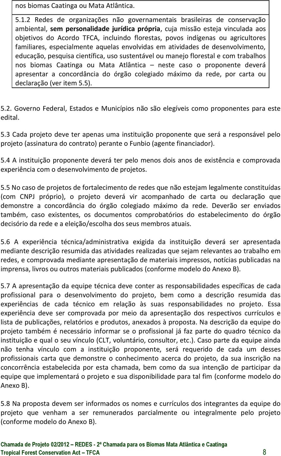 povos indígenas ou agricultores familiares, especialmente aquelas envolvidas em atividades de desenvolvimento, educação, pesquisa científica, uso sustentável ou manejo florestal e com trabalhos nos