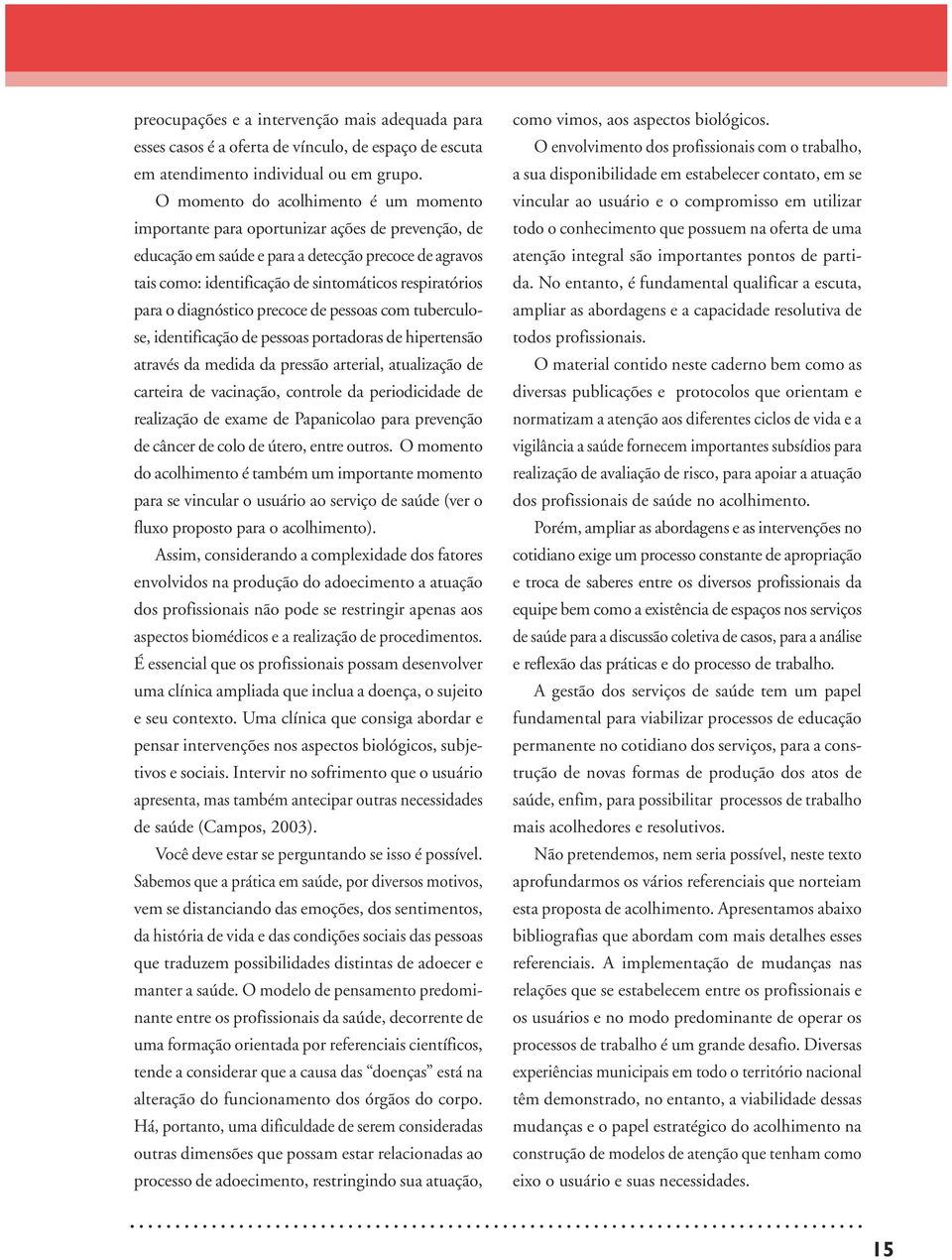 para o diagnóstico precoce de pessoas com tuberculose, identificação de pessoas portadoras de hipertensão através da medida da pressão arterial, atualização de carteira de vacinação, controle da