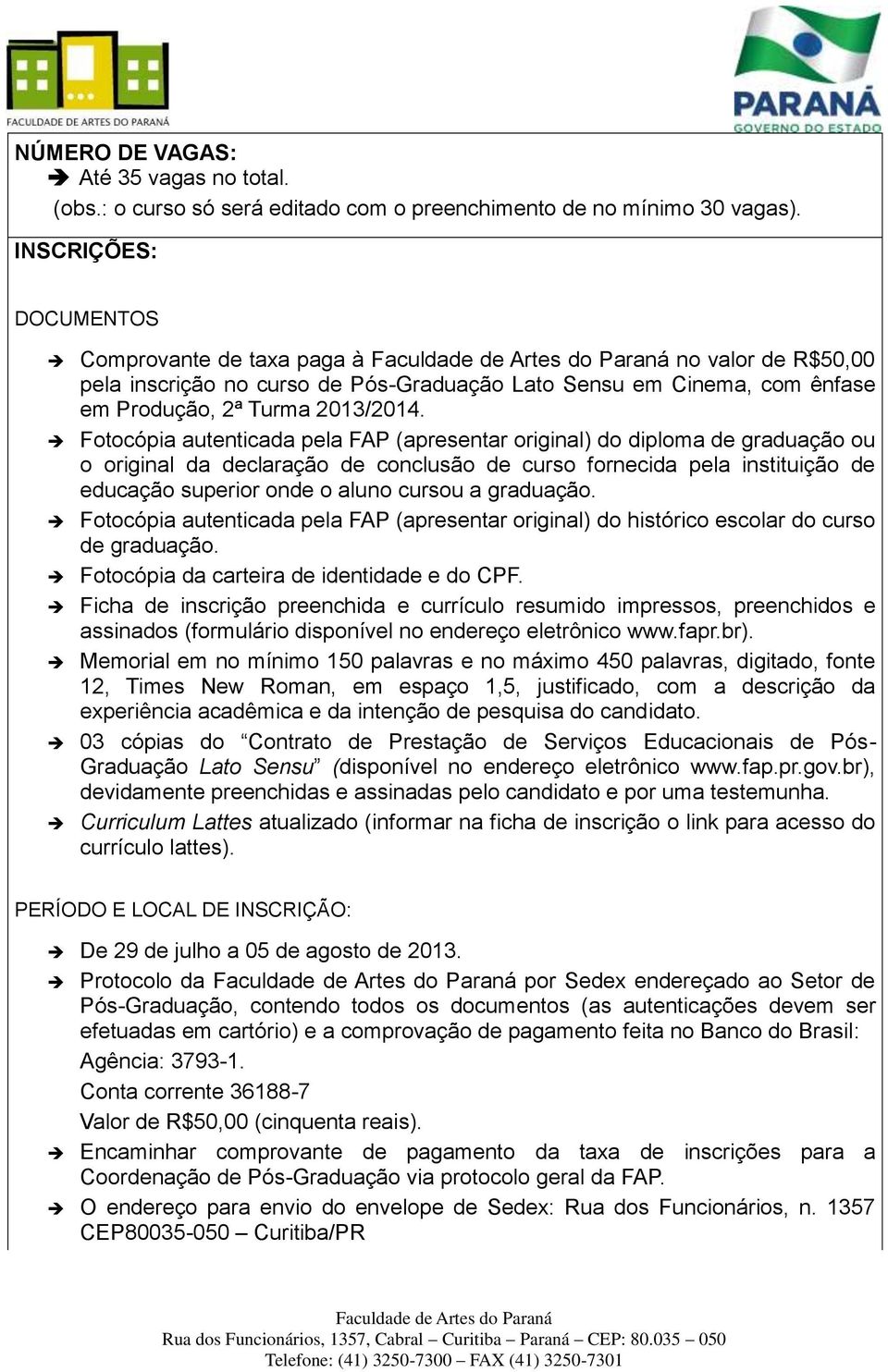 Fotocópia autenticada pela FAP (apresentar original) do diploma de graduação ou o original da declaração de conclusão de curso fornecida pela instituição de educação superior onde o aluno cursou a