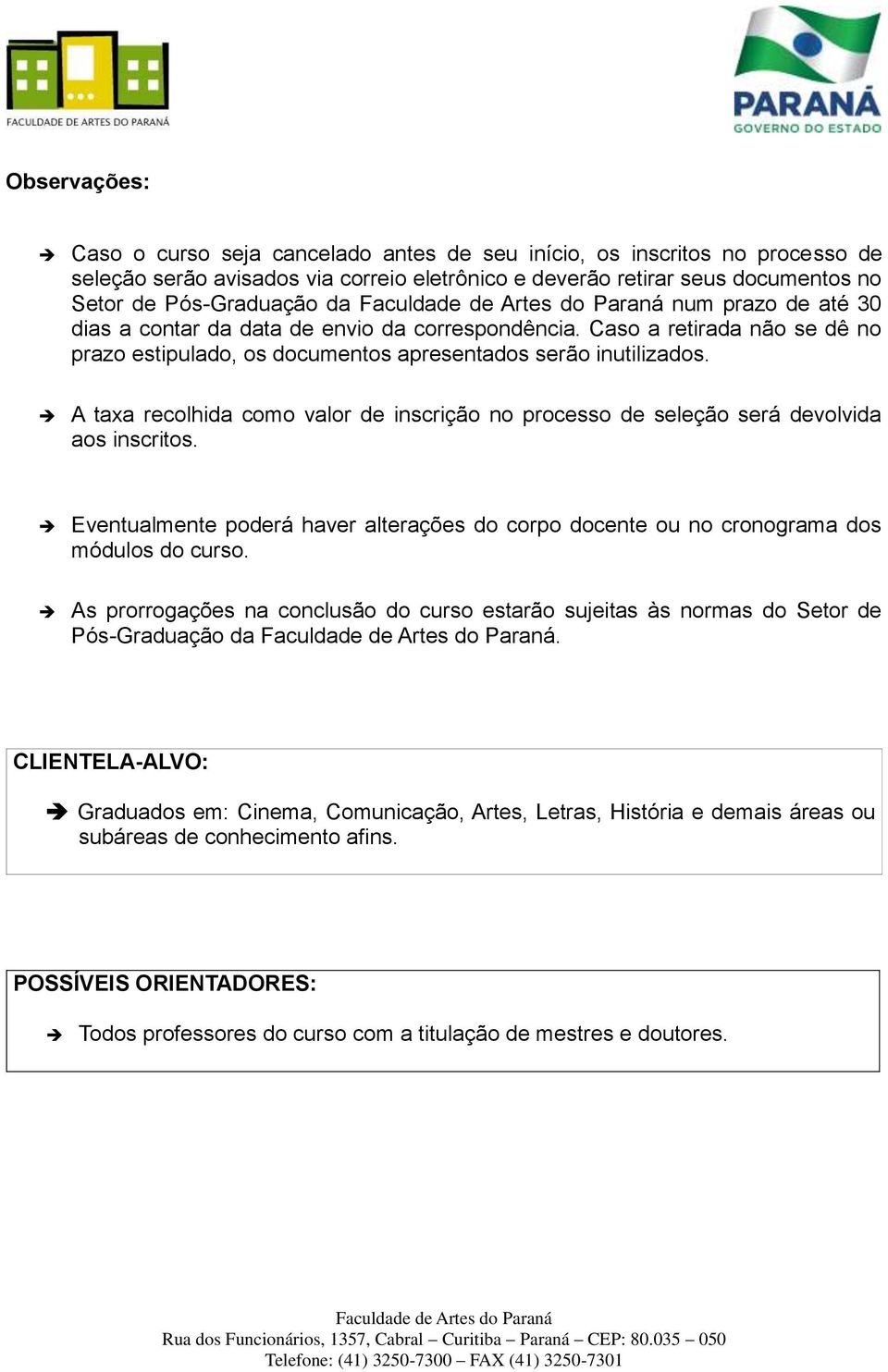 A taxa recolhida como valor de inscrição no processo de seleção será devolvida aos inscritos. Eventualmente poderá haver alterações do corpo docente ou no cronograma dos módulos do curso.