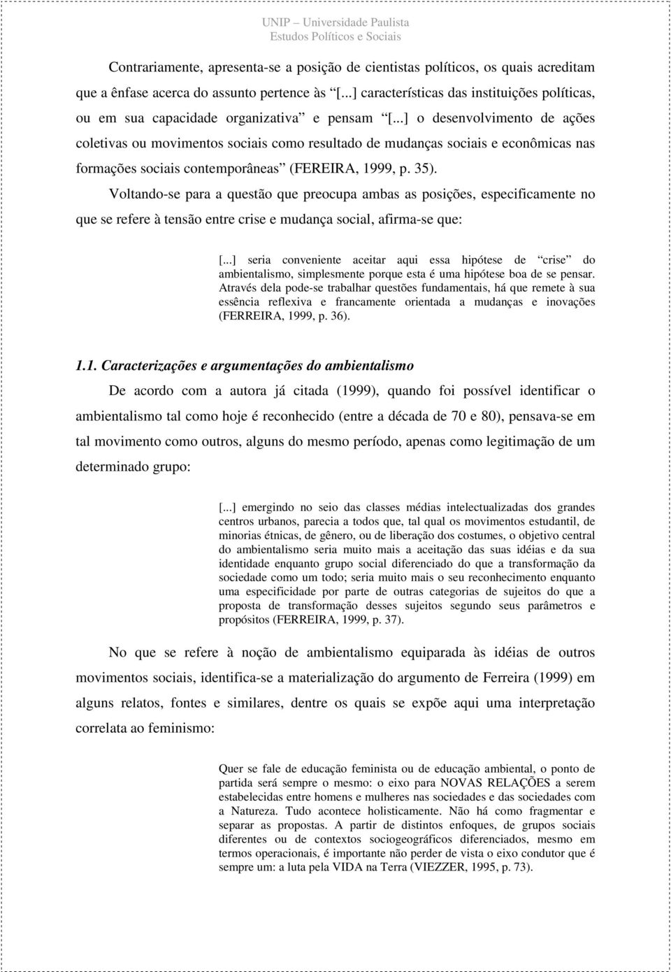 ..] o desenvolvimento de ações coletivas ou movimentos sociais como resultado de mudanças sociais e econômicas nas formações sociais contemporâneas (FEREIRA, 1999, p. 35).