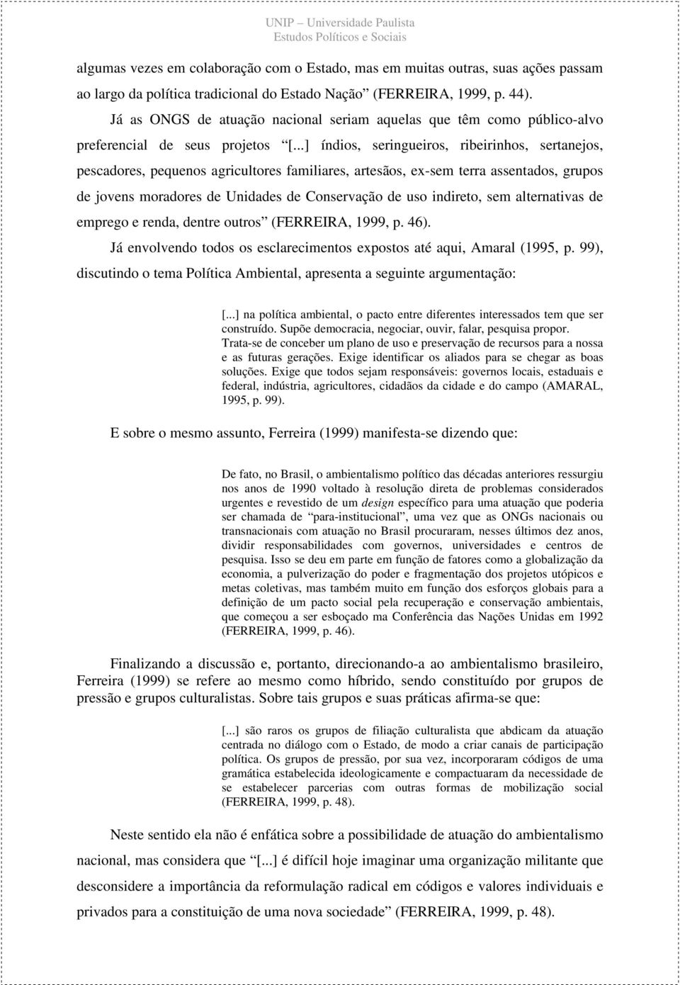 ..] índios, seringueiros, ribeirinhos, sertanejos, pescadores, pequenos agricultores familiares, artesãos, ex-sem terra assentados, grupos de jovens moradores de Unidades de Conservação de uso