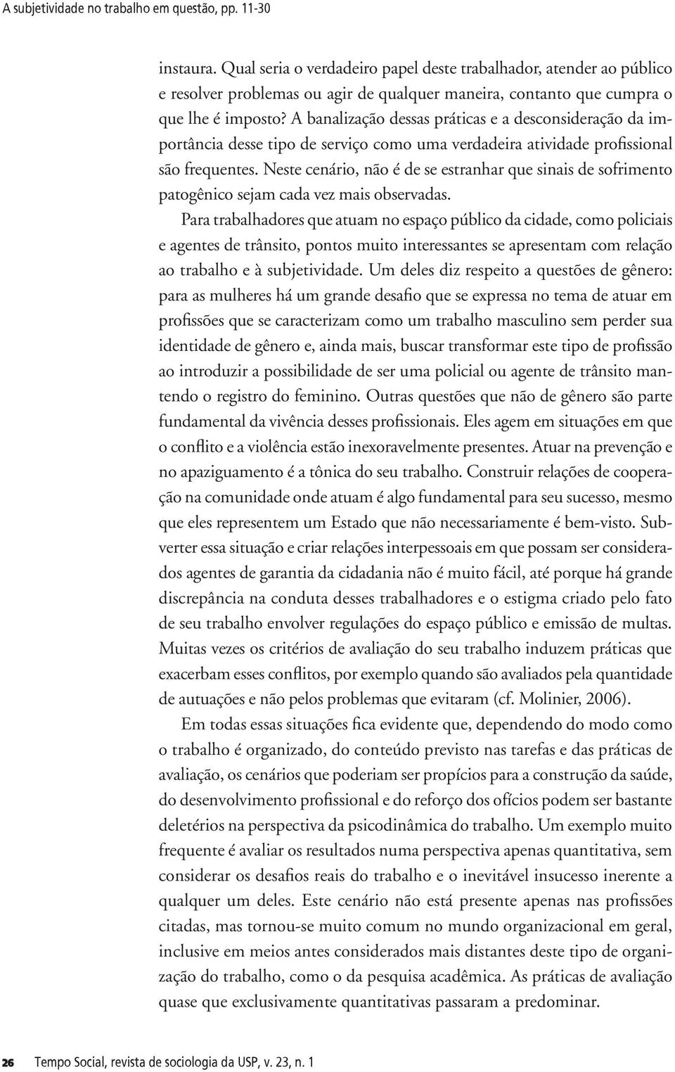 A banalização dessas práticas e a desconsideração da importância desse tipo de serviço como uma verdadeira atividade profissional são frequentes.