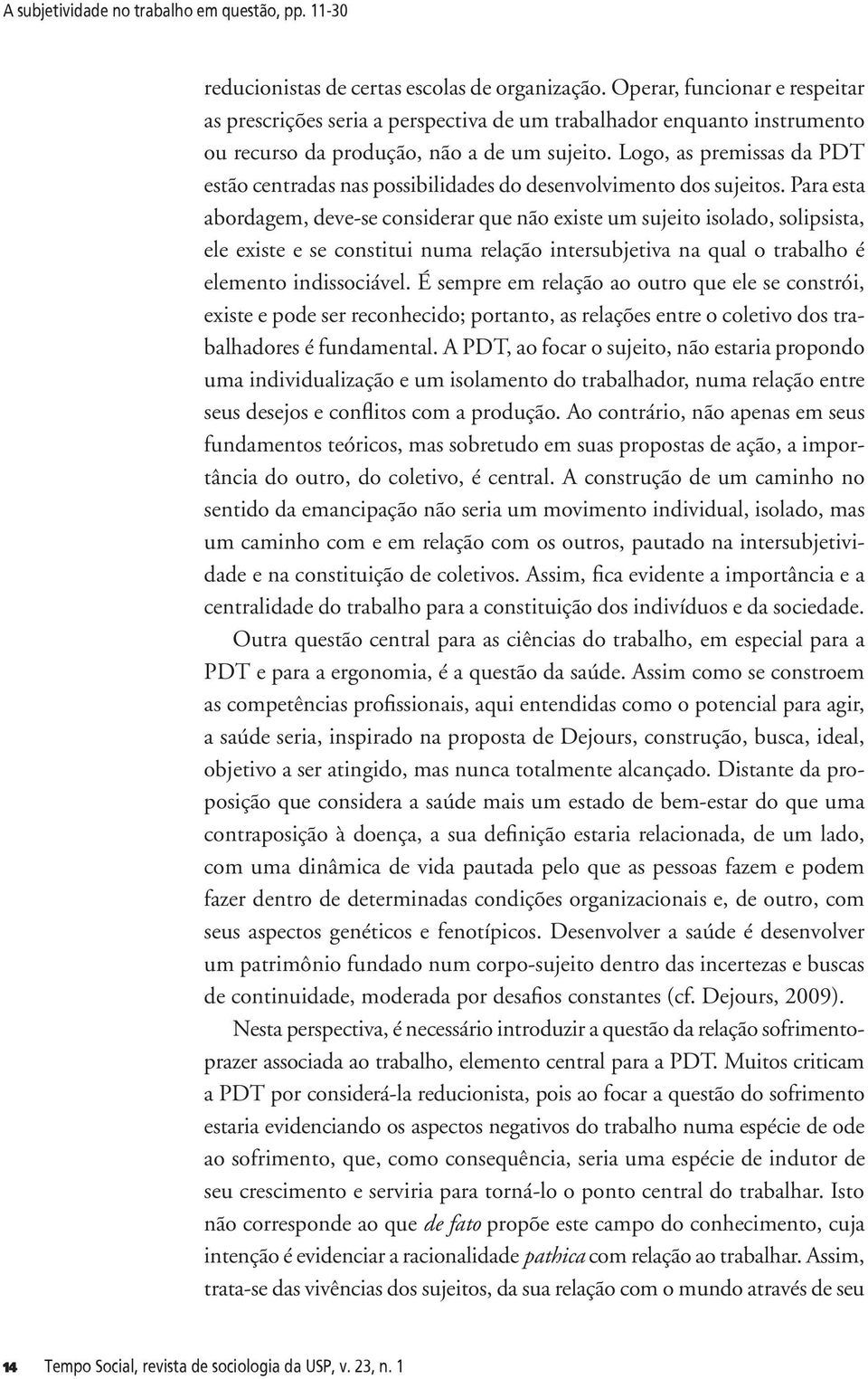 Logo, as premissas da PDT estão centradas nas possibilidades do desenvolvimento dos sujeitos.