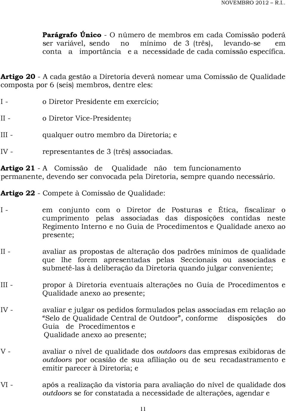 qualquer outro membro da Diretoria; e representantes de 3 (três) associadas.