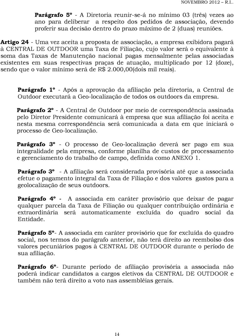 mensalmente pelas associadas existentes em suas respectivas praças de atuação, multiplicado por 12 (doze), sendo que o valor mínimo será de R$ 2.000,00(dois mil reais).