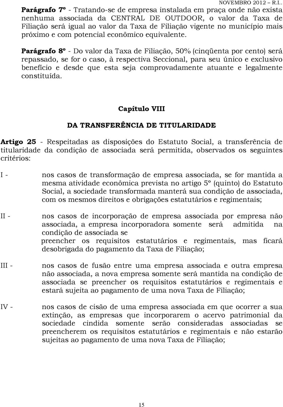 Parágrafo 8º - Do valor da Taxa de Filiação, 50% (cinqüenta por cento) será repassado, se for o caso, à respectiva Seccional, para seu único e exclusivo benefício e desde que esta seja