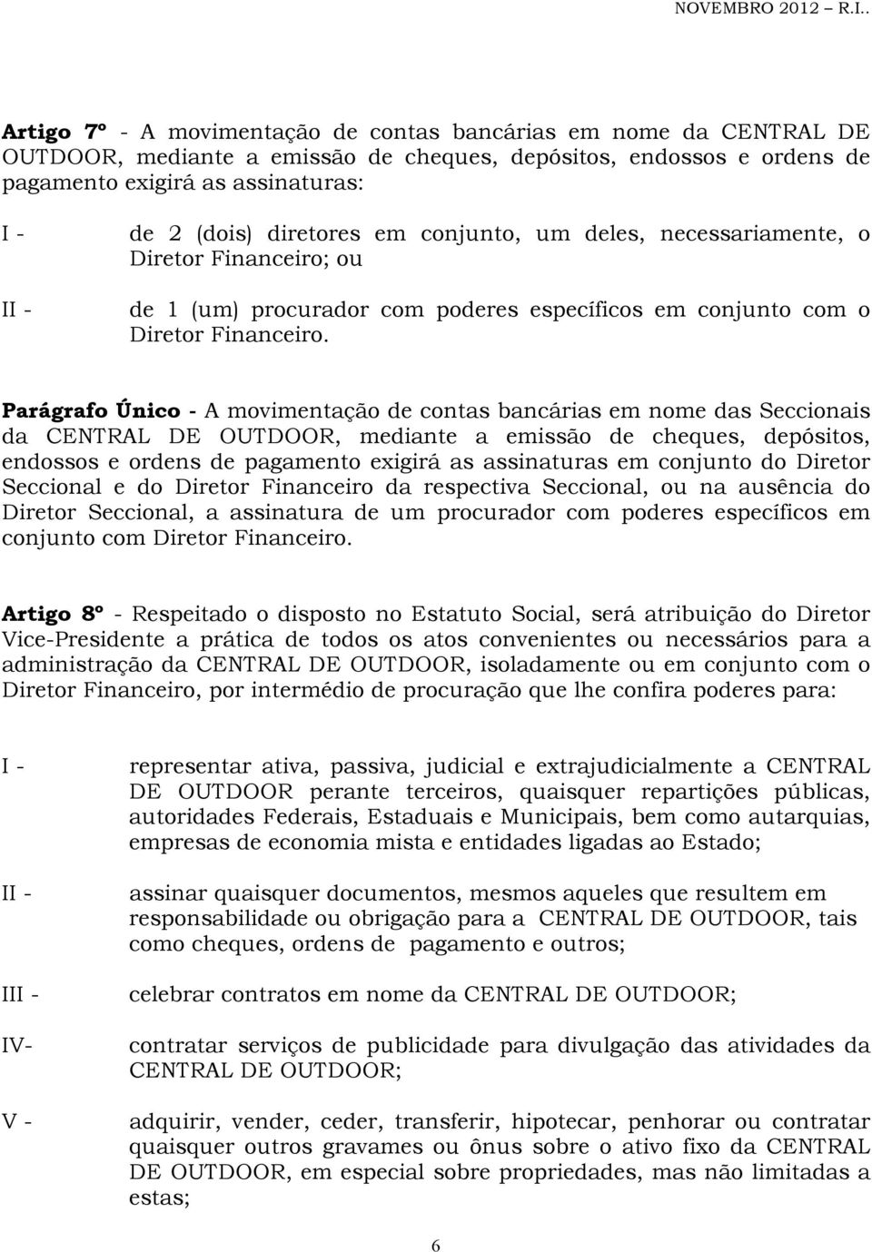 Parágrafo Único - A movimentação de contas bancárias em nome das Seccionais da CENTRAL DE OUTDOOR, mediante a emissão de cheques, depósitos, endossos e ordens de pagamento exigirá as assinaturas em