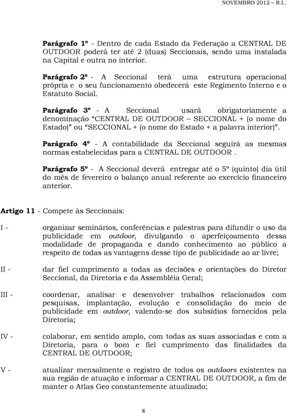 Parágrafo 3º - A Seccional usará obrigatoriamente a denominação CENTRAL DE OUTDOOR SECCIONAL + (o nome do Estado) ou SECCIONAL + (o nome do Estado + a palavra interior).