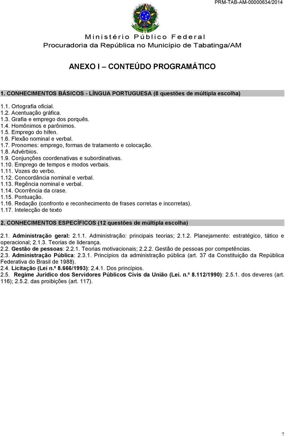 Emprego de tempos e modos verbais. 1.11. Vozes do verbo. 1.12. Concordância nominal e verbal. 1.13. Regência nominal e verbal. 1.14. Ocorrência da crase. 1.15. Pontuação. 1.16.