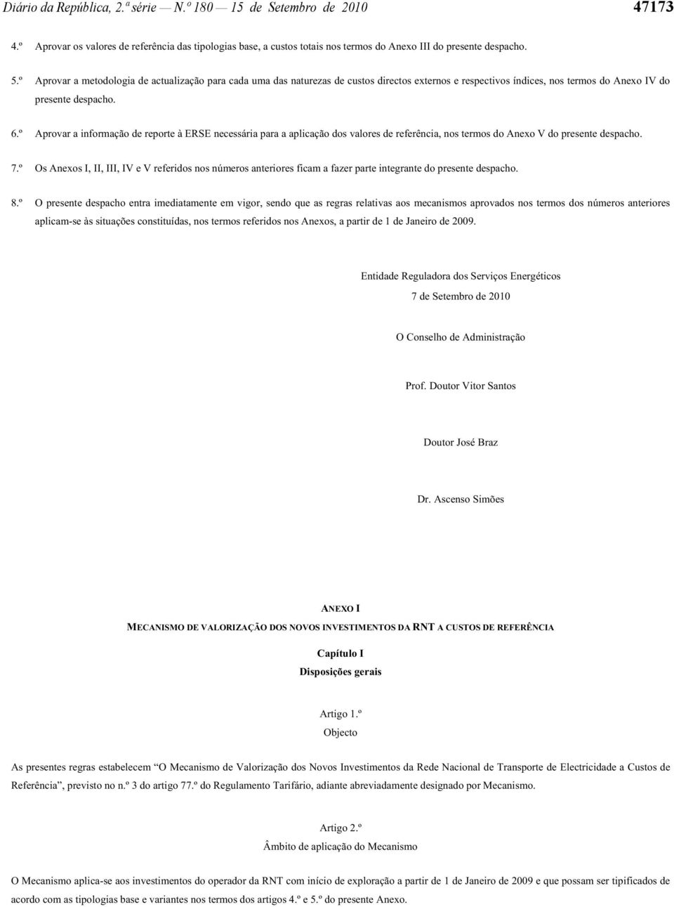 º Aprovar a informação de reporte à ERSE necessária para a aplicação dos valores de referência, nos termos do Anexo V do presente despacho. 7.