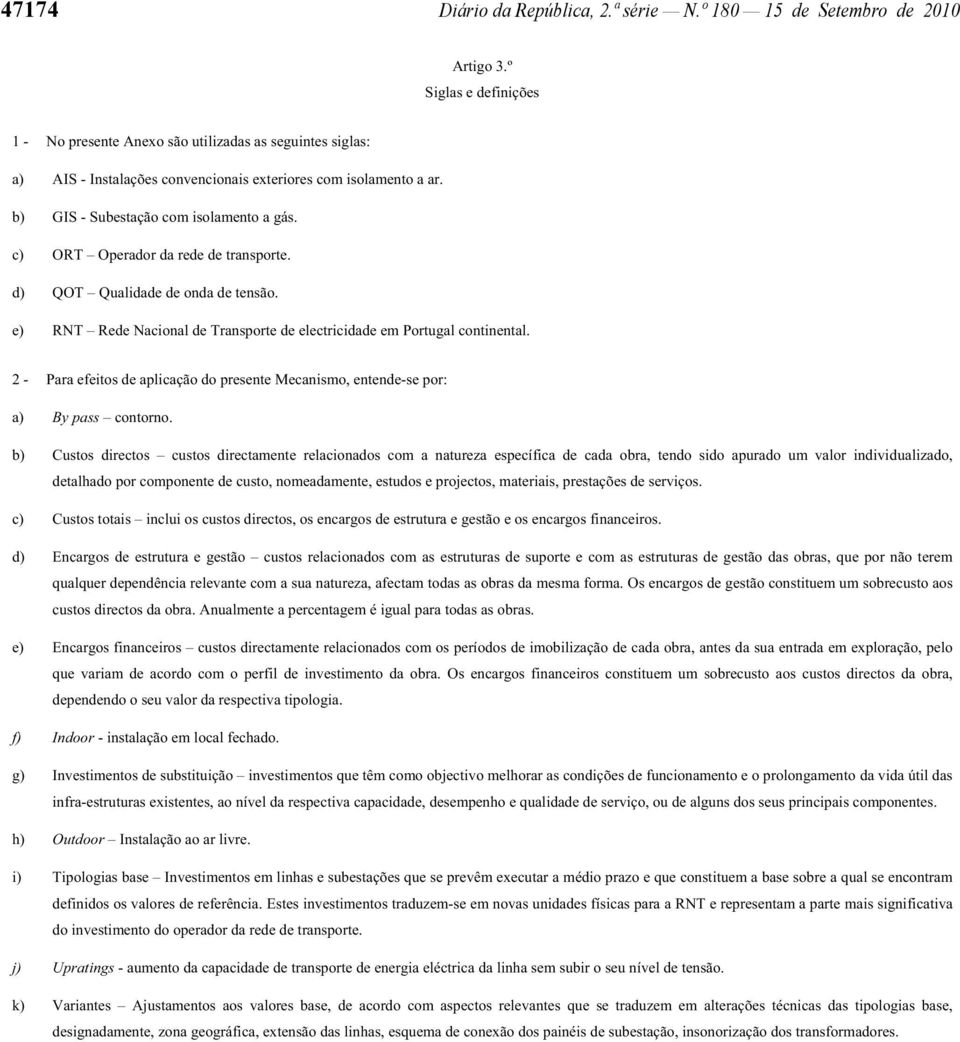 c) ORT Operador da rede de transporte. d) QOT Qualidade de onda de tensão. e) RNT Rede Nacional de Transporte de electricidade em Portugal continental.