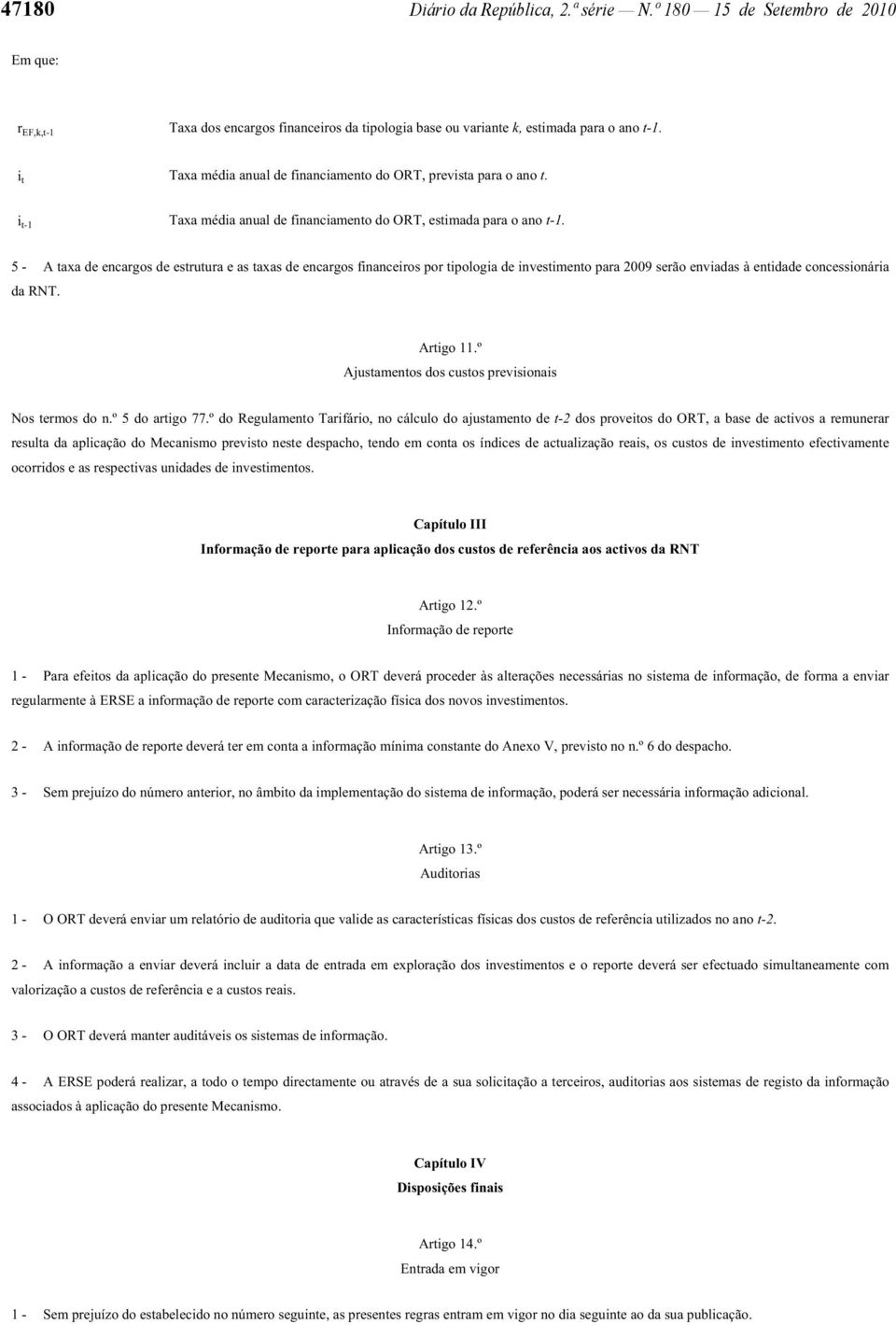 5 - A taxa de encargos de estrutura e as taxas de encargos financeiros por tipologia de investimento para 2009 serão enviadas à entidade concessionária da RNT. Artigo 11.