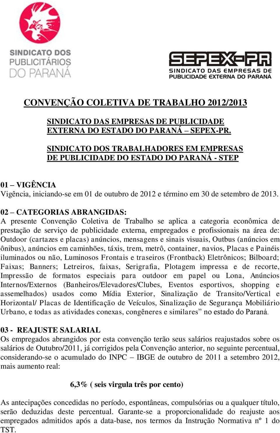 02 CATEGORIAS ABRANGIDAS: A presente Convenção Coletiva de Trabalho se aplica a categoria econômica de prestação de serviço de publicidade externa, empregados e profissionais na área de: Outdoor