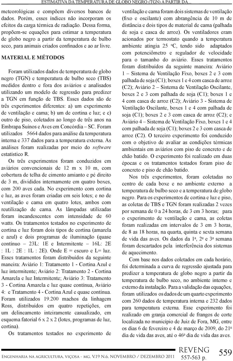 MATERIAL E MÉTODOS Foram utilizados dados de temperatura de globo negro (TGN) e temperatura de bulbo seco (TBS) medidos dentro e fora dos aviários e analisados utilizando um modelo de regressão para