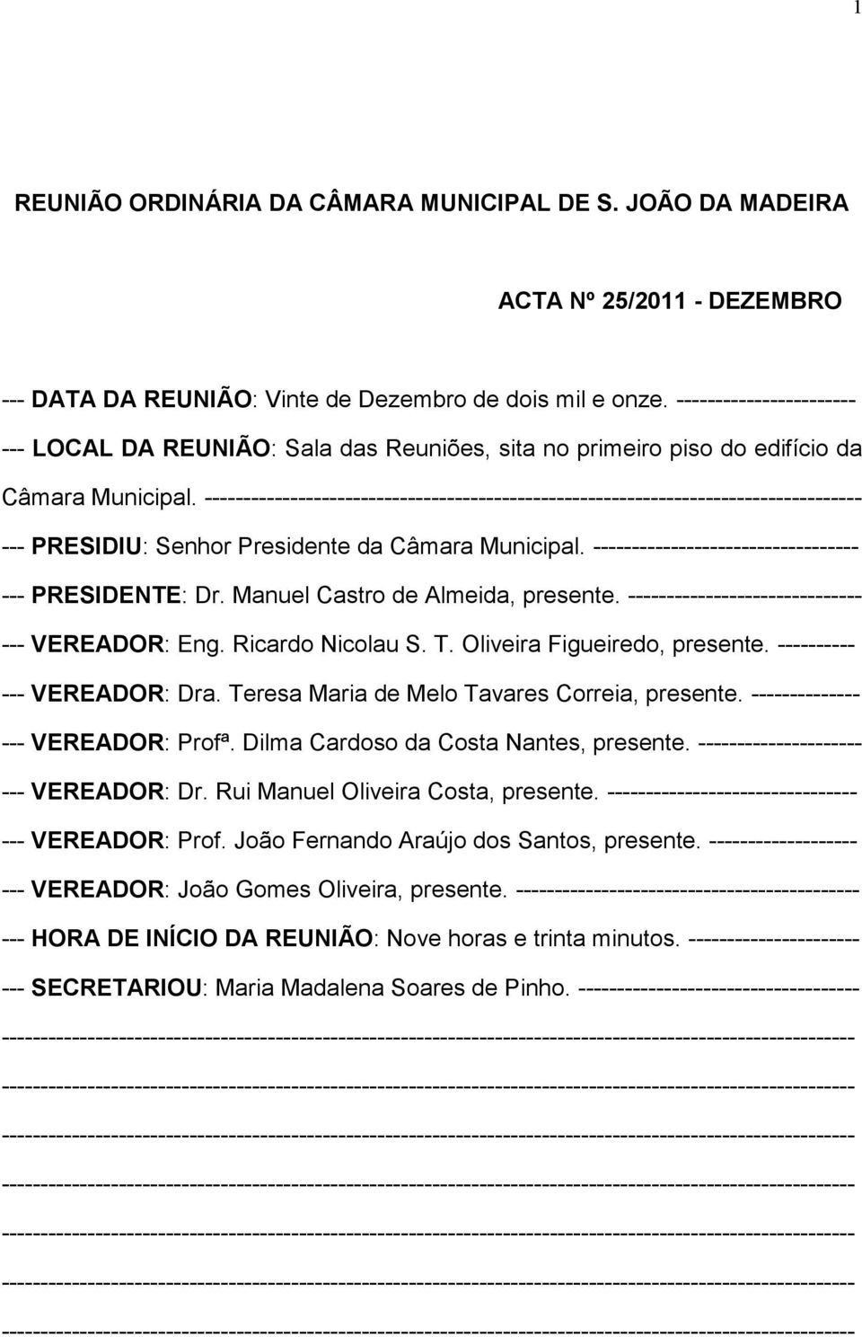 ------------------------------------------------------------------------------------ --- PRESIDIU: Senhor Presidente da Câmara Municipal. ---------------------------------- --- PRESIDENTE: Dr.