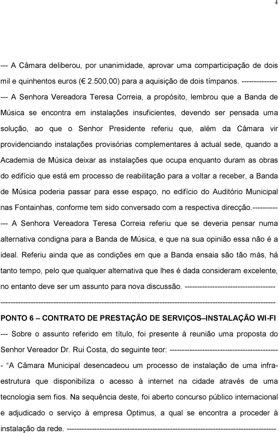 referiu que, além da Câmara vir providenciando instalações provisórias complementares à actual sede, quando a Academia de Música deixar as instalações que ocupa enquanto duram as obras do edifício